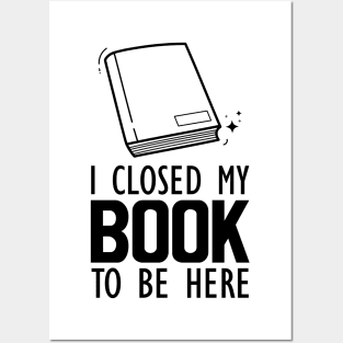 Book Lover - I closed my book to be here Posters and Art